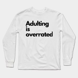 Adulting is Overrated Long Sleeve T-Shirt